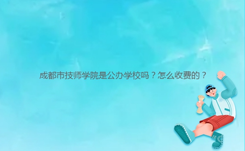 成都市技师学院是公办学校吗?怎么收费的?